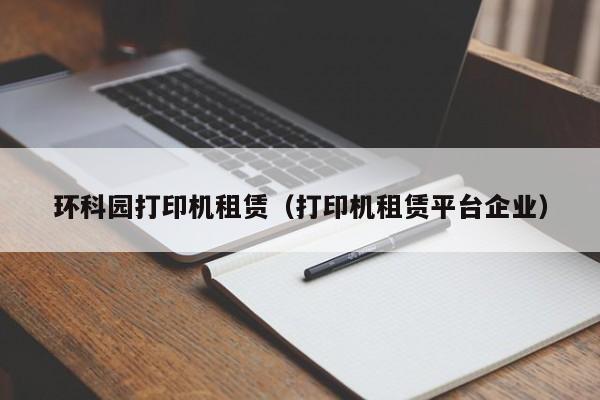 环科园打印机租赁（打印机租赁平台企业）