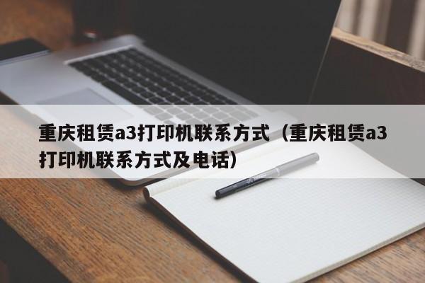 重庆租赁a3打印机联系方式（重庆租赁a3打印机联系方式及电话）